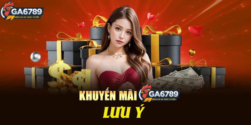 Những Điều Cần Lưu Ý Khi Tham Gia Nhận Khuyến Mãi Ga6789